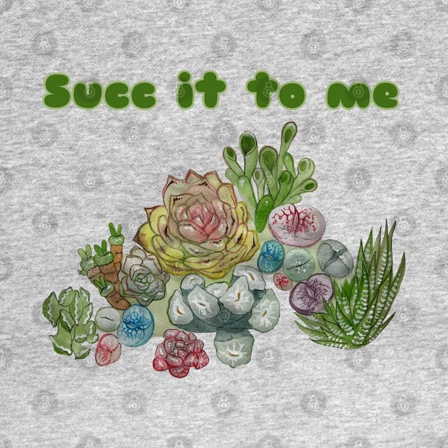 Succ It To Me, Succulents shirt by JJacobs